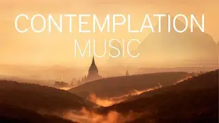 Music for DEEP Contemplation - Ponder the Depth of Existence