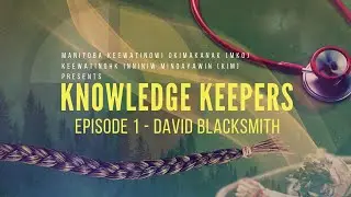 Knowledge Keepers: Episode One with Cree Elder David Blacksmith