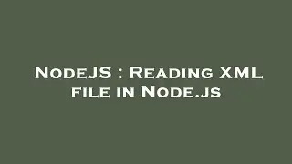NodeJS : Reading XML file in Node.js