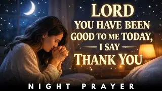 Thank The Lord Before You Sleep | A Powerful Night Prayer Of Gratitude & Thanskgiving Before To God