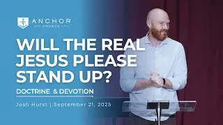 Will the Real Jesus Please Stand Up? | Josh Hurst | September 21, 2025