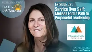 531. Service Over Self: Melissa Ford&rsquo;s Path to Purposeful Leadership
