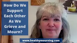 How Do We Support Each Other In Our Grief and Mourning