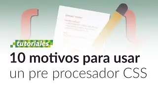 10 motivos para usar un pre procesador CSS