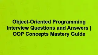 Object-Oriented Programming Interview Questions and Answers | OOP Concepts Mastery Guide