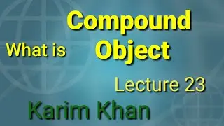 Lecture 23: What is Compound Object ? by Karim Khan