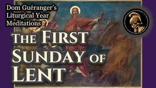 The First Sunday of Lent &mdash; From Dom Gu&eacute;ranger&rsquo;s Liturgical Year