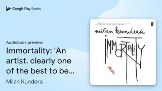 Immortality: 'An artist, clearly one of the… by Milan Kundera · Audiobook preview