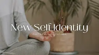 NEW SELF IDENTITY Part. 1 #AlignWithTiara