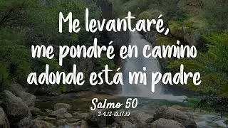 Salmo 50 - Me levantaré, me pondré en camino adonde está mi padre