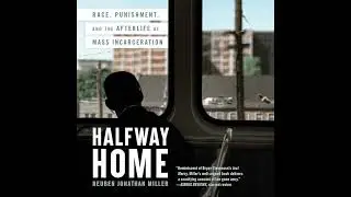 Halfway Home: Race, Punishment, and the Afterlife of Mass Incarceration Audiobook