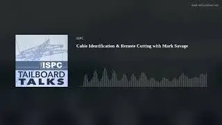Cable Identification & Remote Cutting with Mark Savage
