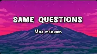 Max Mcnown - SAME QUESTIONS || Song lyrics