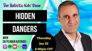 The Holistic Kids Show- Dr. Pejman Katiraei - Hidden Dangers