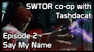 SWTOR co-op with Tashdacat - Episode 2: Say My Name