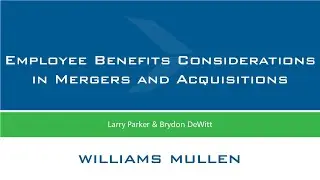 M&A Webinar: Employee Benefits Considerations in Mergers and Acquisitions