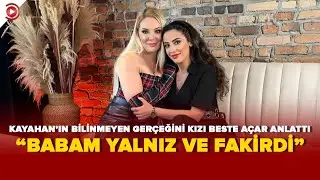 Kayahan'ın bilinmeyen gerçeğini kızı Beste Açar anlattı: Babam yalnız ve fakirdi...