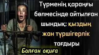 Түрменің қараңғы бөлмесінде айтылған шындық. Қыздың жан түршігерлік тағдыры. Өзгеге ой салатын оқиға