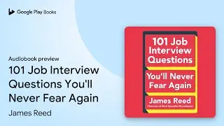 101 Job Interview Questions You'll Never Fear&hellip; by James Reed &middot; Audiobook preview