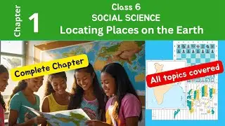 Chapter 1 - Locating Places on the Earth | Complete Chapter | Class 6 Social Science | CBSE Syllabus