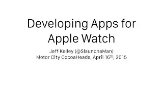 Motor City CocoaHeads April 2015: Developing Apps for Apple Watch with Jeff Kelley