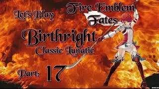 Part 17: Let's Play Fire Emblem Fates, Birthright Chapter 17, Classic Lunatic - 
