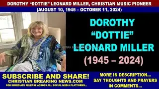DOROTHY &ldquo;DOTTIE&rdquo; LEONARD MILLER, CHRISTIAN MUSIC PIONEER (AUGUST 10, 1945 &ndash; OCTOBER 11, 2024)