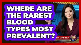 Where Are The Rarest Blood Types Most Prevalent?