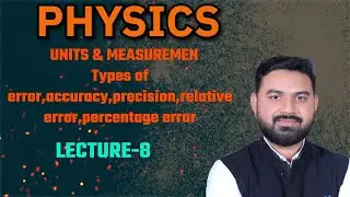 UNITS AND MEASUREMENTS LECTURE-8( Types of errors,accuracy,precision, absolute error relative error)