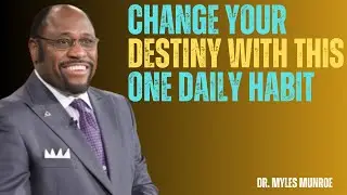 Change Your Destiny With This One Daily Habit | Dr Myles Munroe