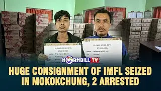 HUGE CONSIGNMENT OF IMFL SEIZED IN MOKOKCHUNG, 2 ARRESTED