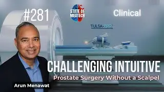 Why TULSA-PRO Is Challenging Intuitive & Could Replace Prostate Surgery | Arun Menawat