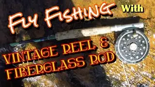 Fly Fishing with Vintage Reel & Fiberglass Rod