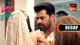 Ufff…Yeh Love Hai Mushkil | Ep 15 & Ep 16 | RECAP | उफ़्फ़... ये लव है मुश्किल