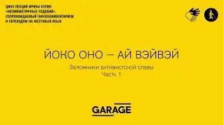 Лекция Ирины Кулик в Музее &laquo;Гараж&raquo;. Йоко Оно - Ай Вэйвэй. Часть 1.