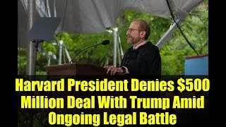 Harvard President Denies $500 Million Deal With Trump Amid Ongoing Legal Battle