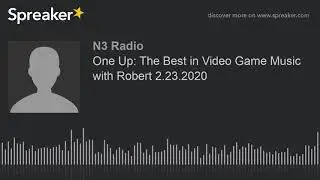 One Up: The Best in Video Game Music with Robert 2.23.2020