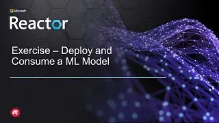 Exercise – Deploy and Consume a ML Model