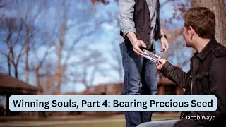 Winning Souls, Part 4: Bearing Precious Seed | Jacob Wayd | Bible Study | Jan. 21, 2026