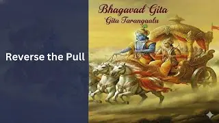 Reverse the Pull | Bhagavad Gita Chapter 2 (V 68-69) | మనస్సు దిశను మార్చడం | భగవద్గీత Ch2 (2.68-69)