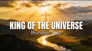 King of the Universe | Powerful Worship Song Official Video