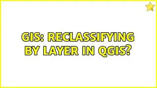 GIS: Reclassifying by layer in QGIS? (4 Solutions!!)