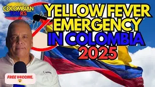 YELLOW FEVER Emergency  IN COLOMBIA | What YOU NEED to Know | 2025 | ColombianTours.