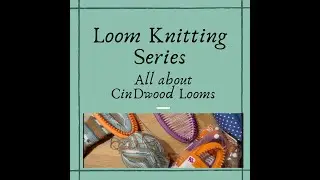 Loom Knitting Series for Beginners- Let's talk CinDwood Looms