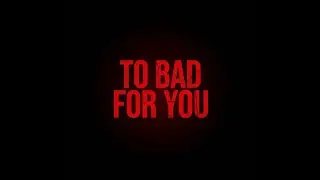 TO BAD FOR YOU