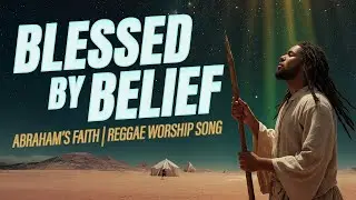 Blessed by Belief | Abraham&rsquo;s Faith Reggae Worship