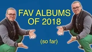 FAV ALBUMS OF 2018 (so far)