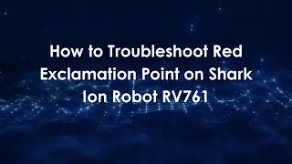 How to Troubleshoot Red Exclamation Point on Shark Ion Robot RV761