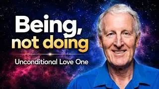 Unconditional Love 1 | Being, not doing