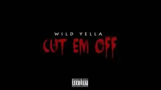 Wild Yella - Cut Em Off